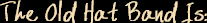 The Old Hat Band Is: